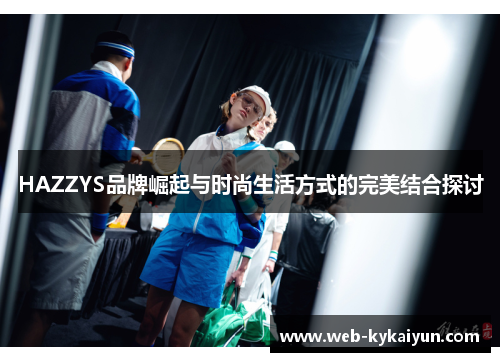 HAZZYS品牌崛起与时尚生活方式的完美结合探讨