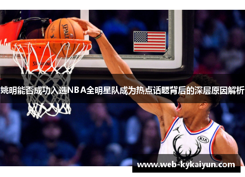 姚明能否成功入选NBA全明星队成为热点话题背后的深层原因解析