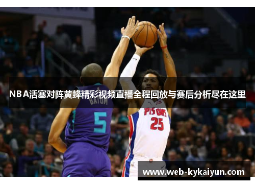 NBA活塞对阵黄蜂精彩视频直播全程回放与赛后分析尽在这里