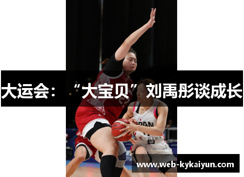 大运会：“大宝贝”刘禹彤谈成长