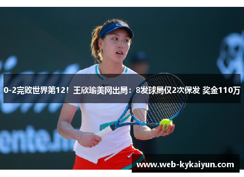 0-2完败世界第12！王欣瑜美网出局：8发球局仅2次保发 奖金110万